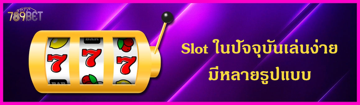Slot ในปัจจุบันเล่นง่ายมีหลายรูปแบบ